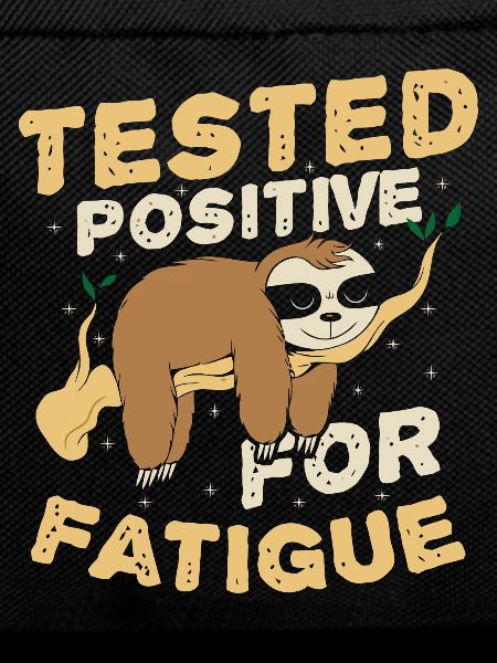 Tested positive for fatigue
