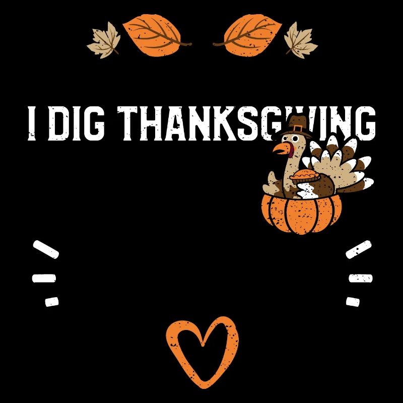 I Dig Thanksgiving - Thanksgiving