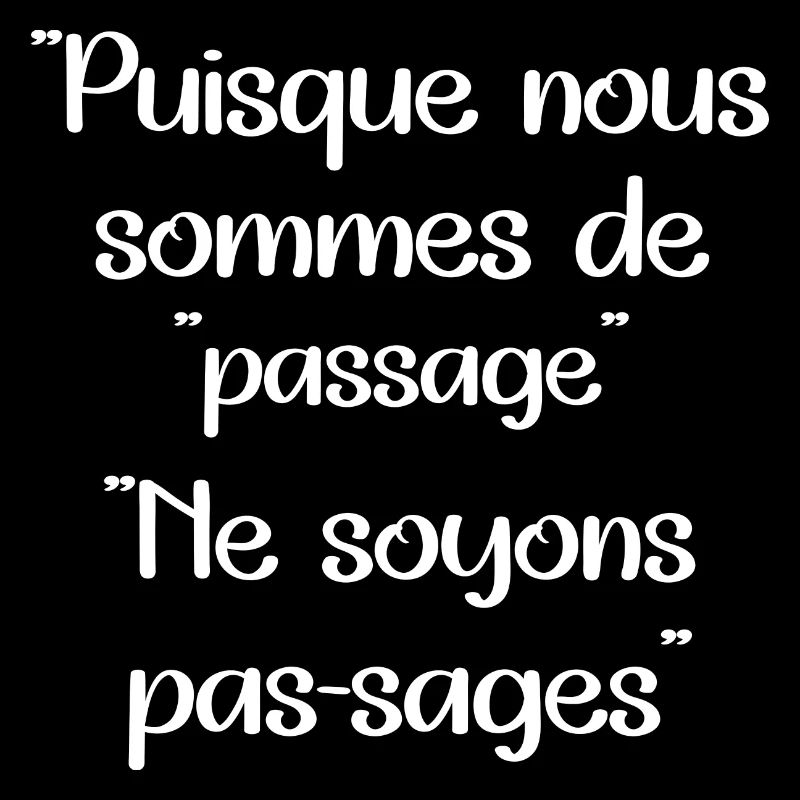 Puisque nous sommes de passage ne soyons pas-sages