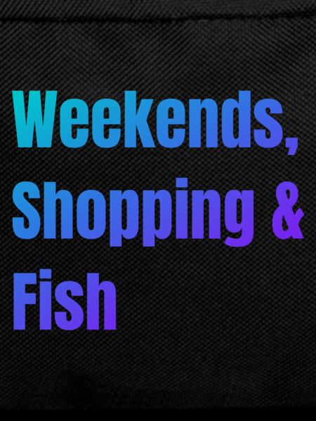 Weekends Shopping and Fish