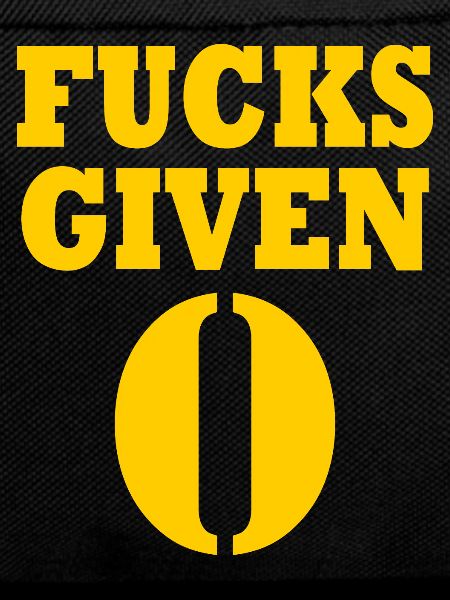 Zero fucks given