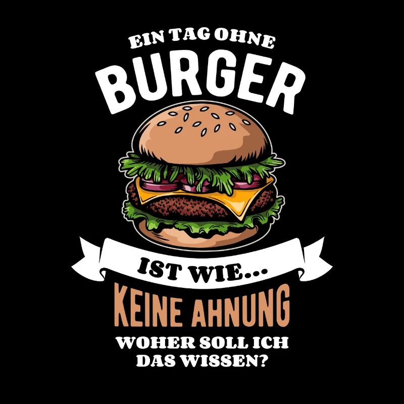 Ein Tag ohne Burger - unvorstellbar - Spruch