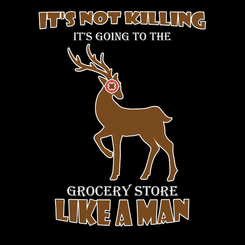 It's Not Killing Hunting Funny Hunter Sarcasm