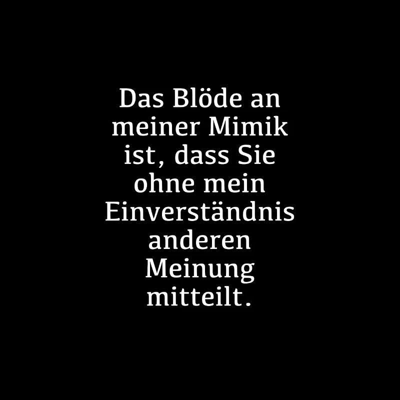Das Blöde an meiner Mimik ist..