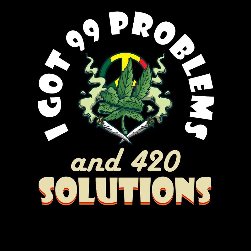 I Got 99 Problems And 420 Solutions Cannabis Weed