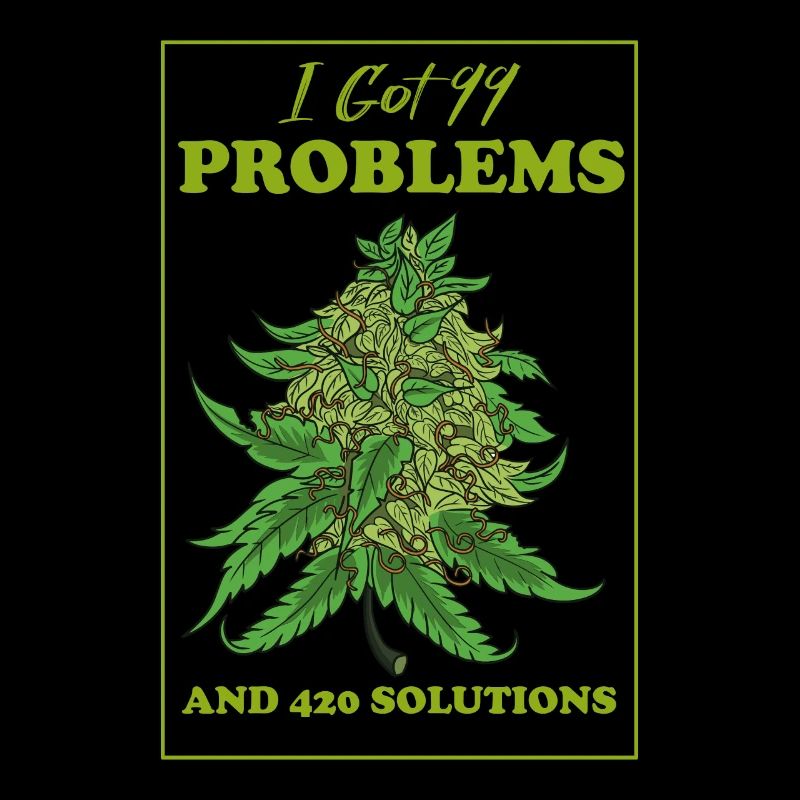 J’ai eu 99 problèmes et 420 solutions Cannabis Weed