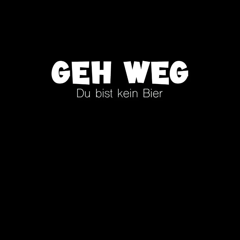 Geh weg du bist kein Bier