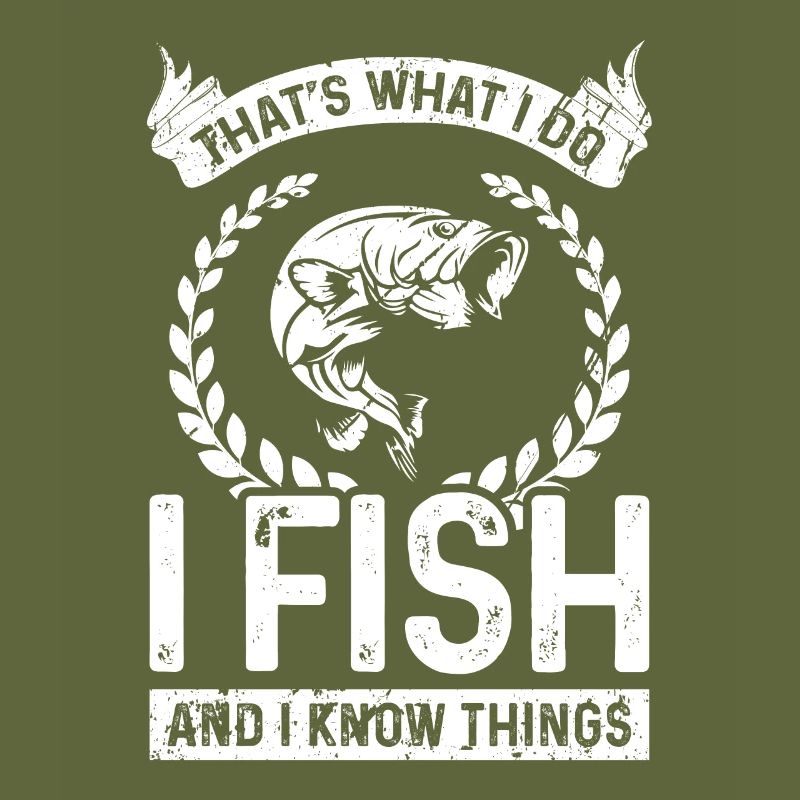 That's what I do I fish and I know things