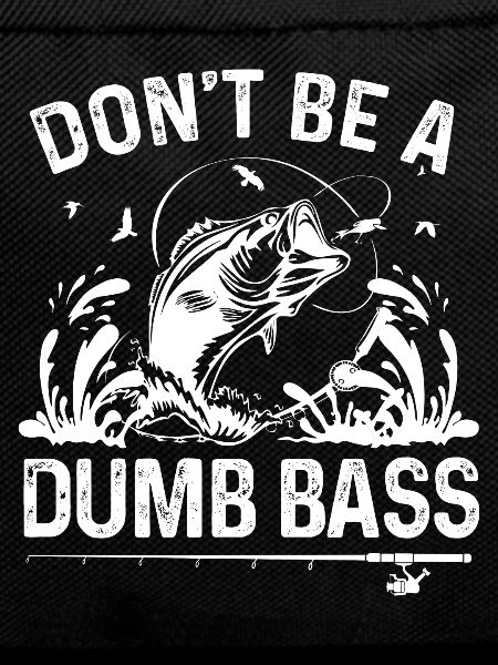 Don't be a dumb bass