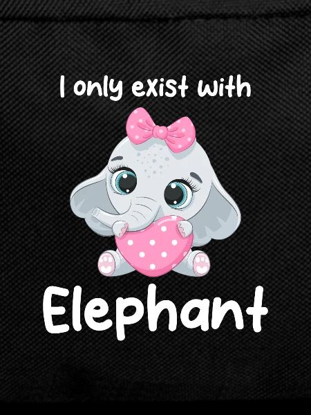 I only exist with elephant