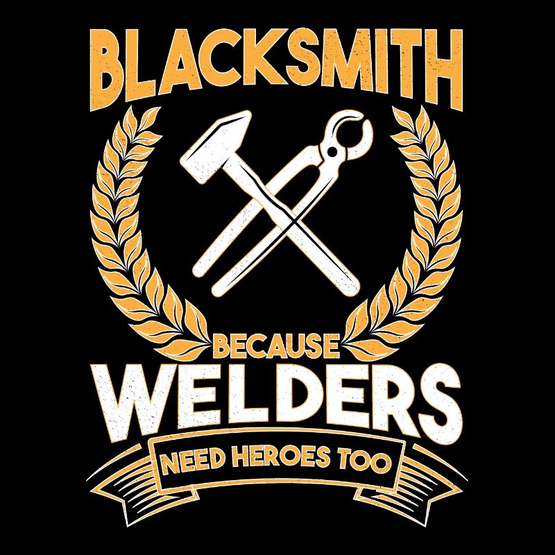 Blacksmith Because Welders Need Heroes Too