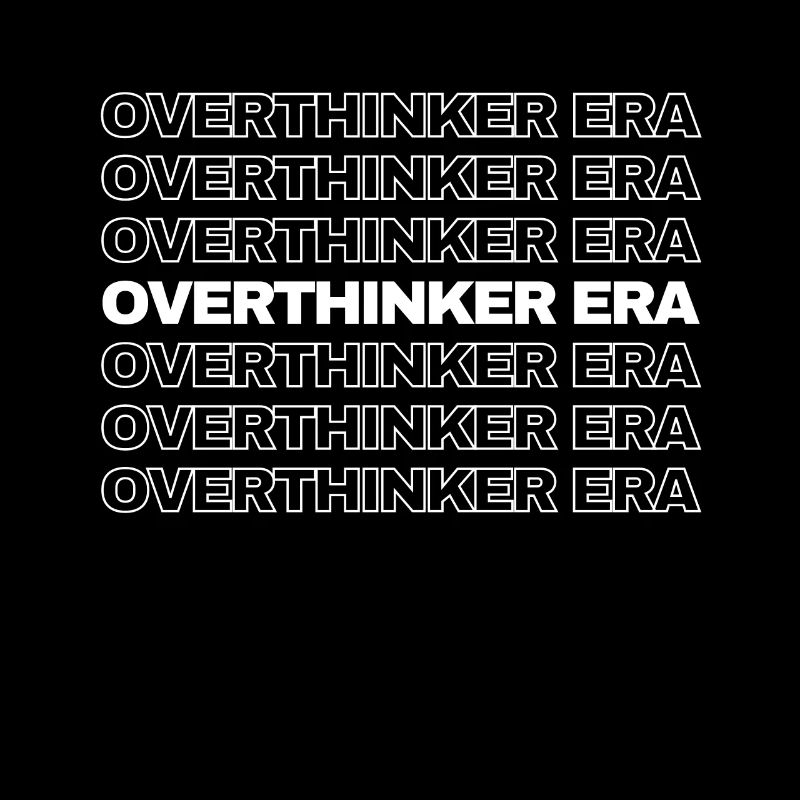In My Overthinker Era Overthink