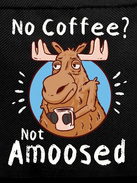 No Coffee Not Amoosed Moose