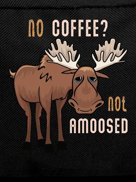 No Coffee Not Amoosed Moose