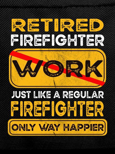 Retirement firefighter only happier Retired