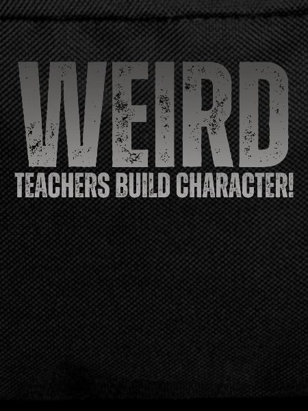 Weird Teachers Build Character Teacher