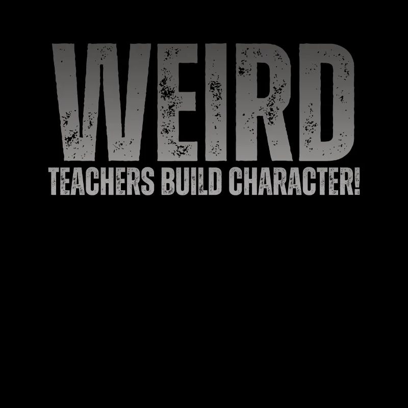 Weird Teachers Build Character Teacher