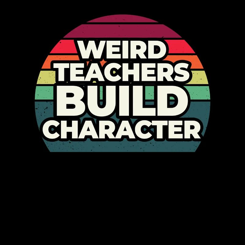Weird Teachers Build Character Teacher