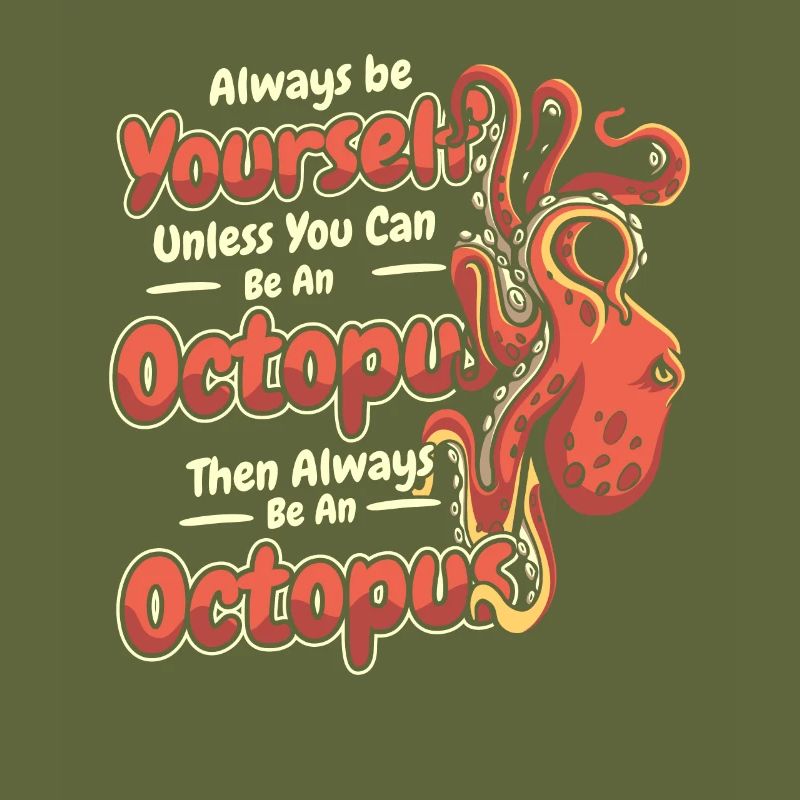 Always Be Yourself Unless You Can Be An Octopus