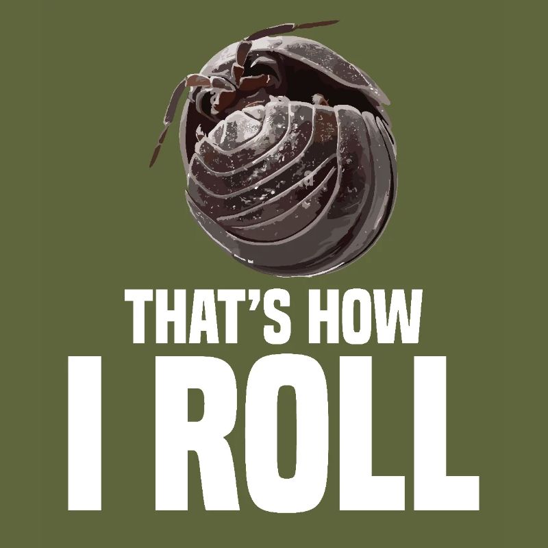 Pill Bug That´s how I roll Entomologist Rollie