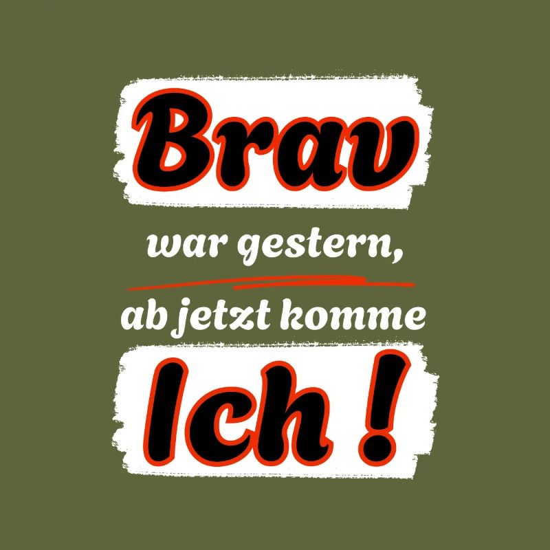 Brav war gestern, ab jetzt komme ich !