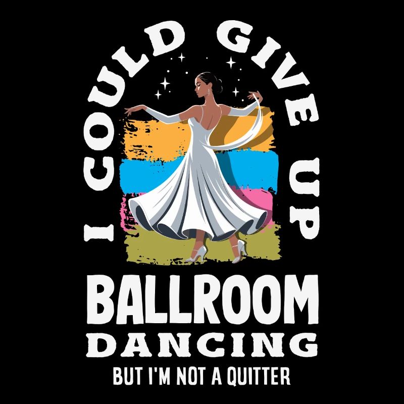 Give Up Ballroom Dancing Not A Quitter