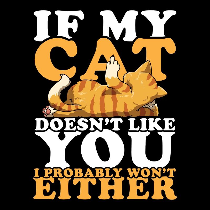 If My Cat Doesn't Like You I Probably Won't Either