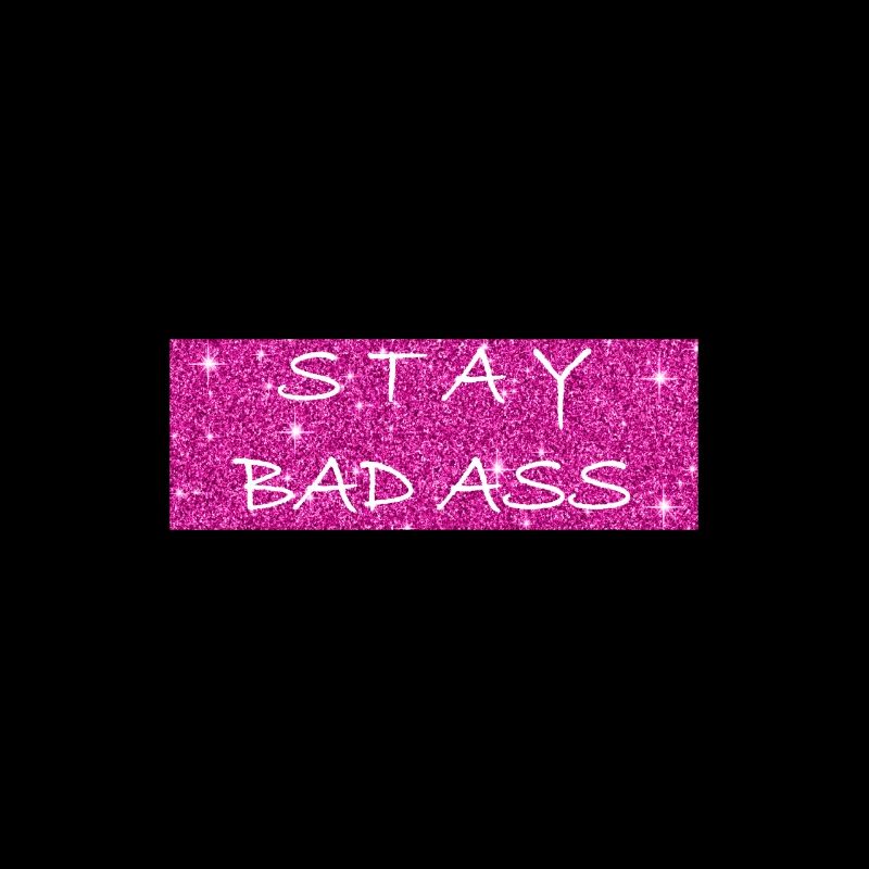 Stay bad ass Lustige Sprüche