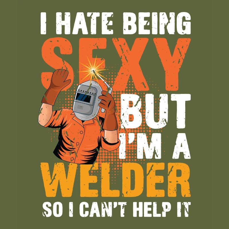 I Hate Being Sexy I'm A Welder So I Can't Help It