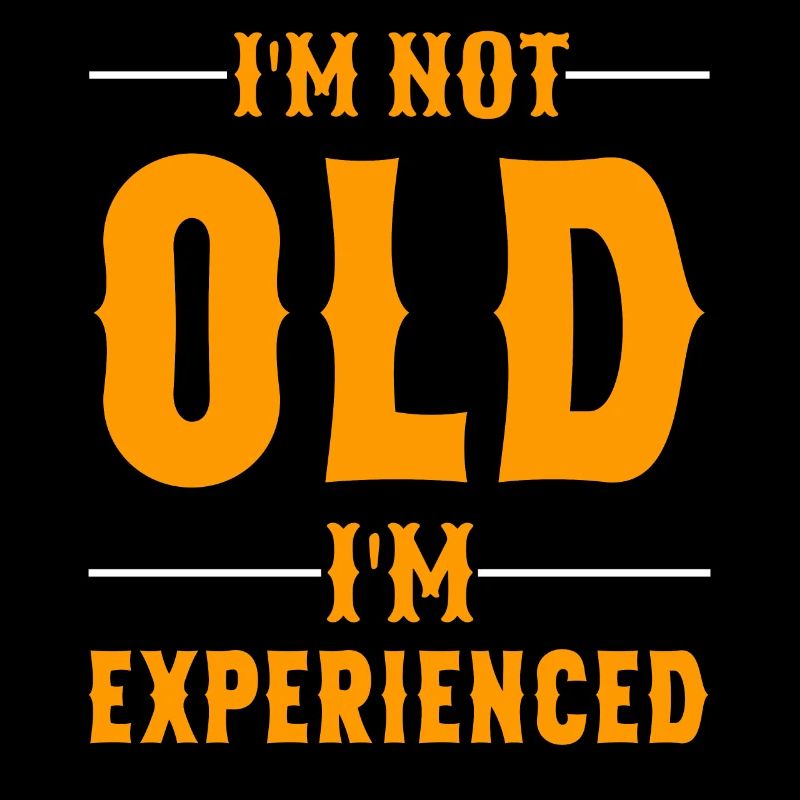 I'm not old I'm experienced funny Age sayings