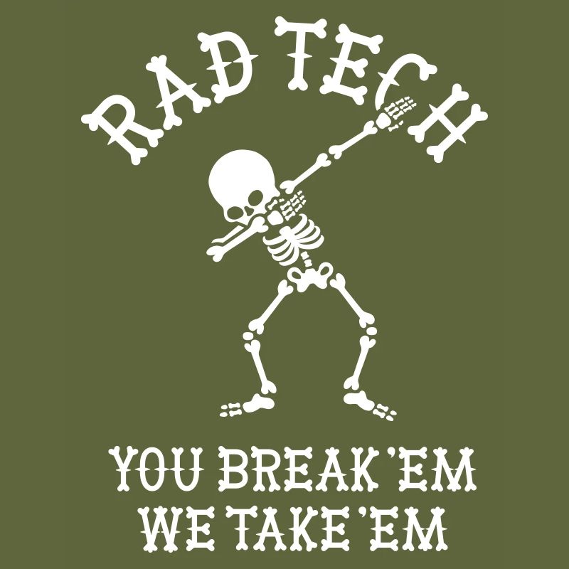 Rad Tech You break 'em we take 'em Radiologist