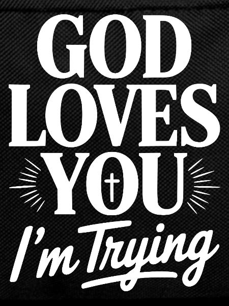 God Loves You I'm Trying