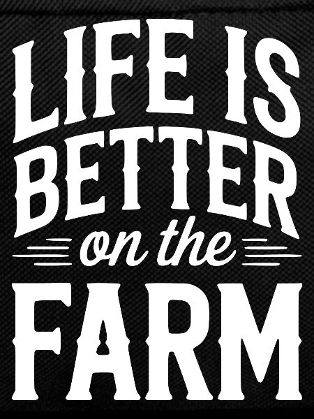 Life Is Better On The Farm