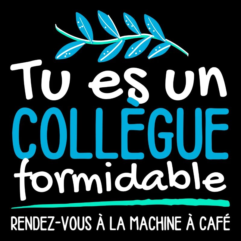Tu es un collègue formidable