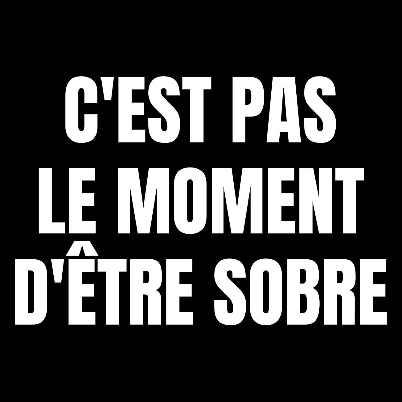 c'est pas le moment d'être sobre
