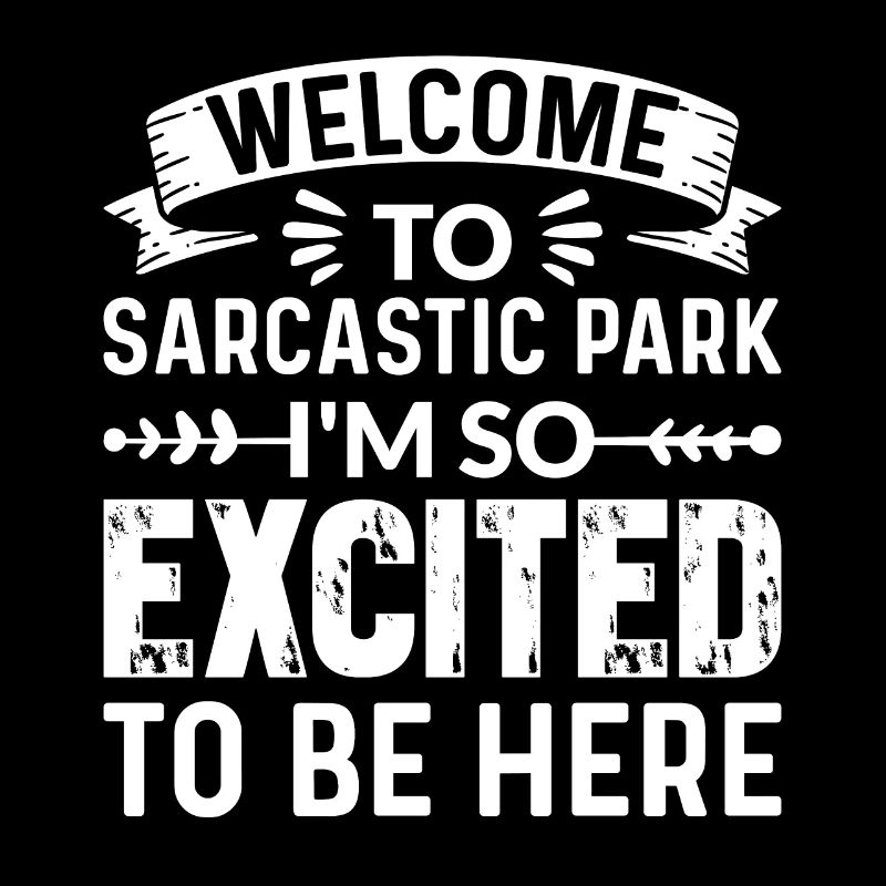 Welcome To Sarcastic Park So Excited To Be Here
