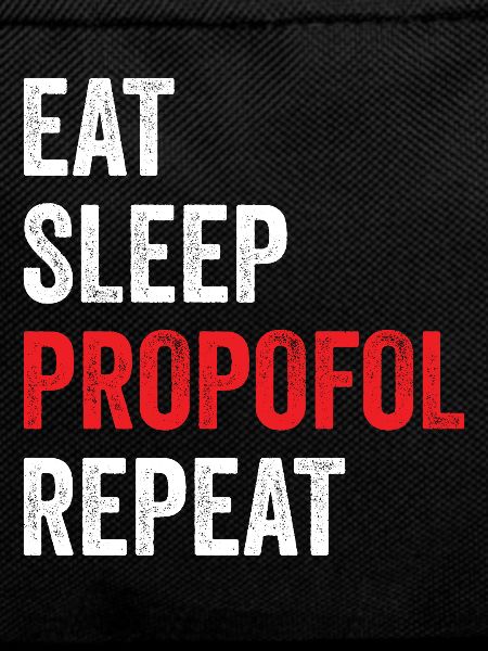 Eat Sleep Propofol Repeat - Anesthesia