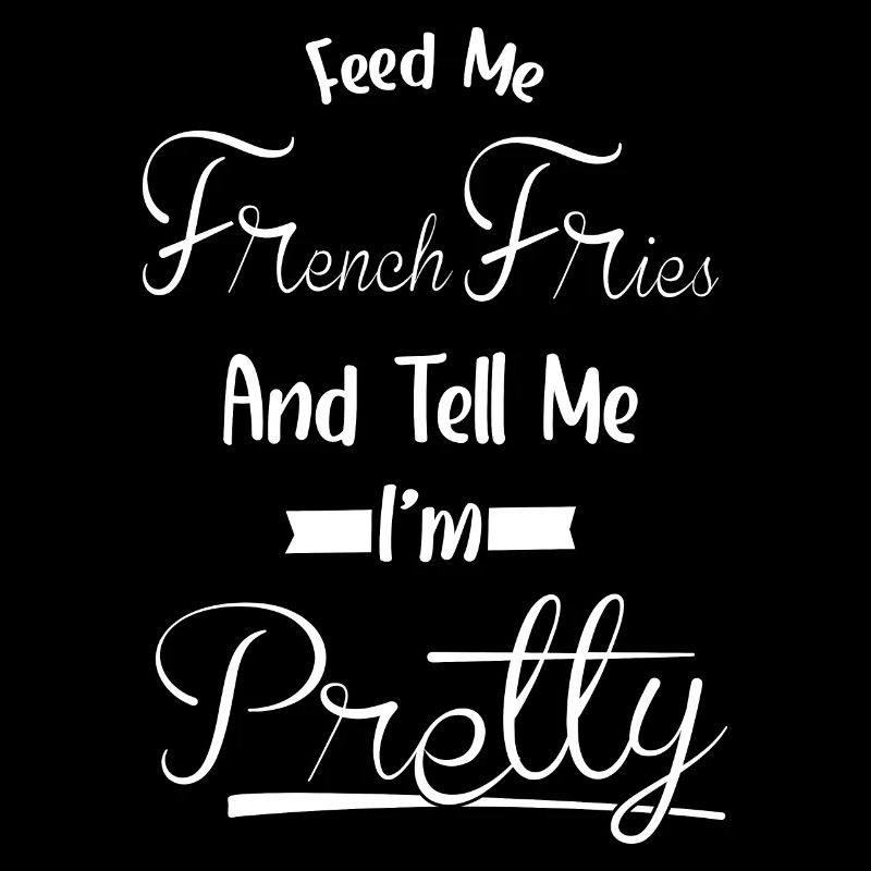 Sag Mir, Ich Bin Hübsch - Essen Pommes Frites