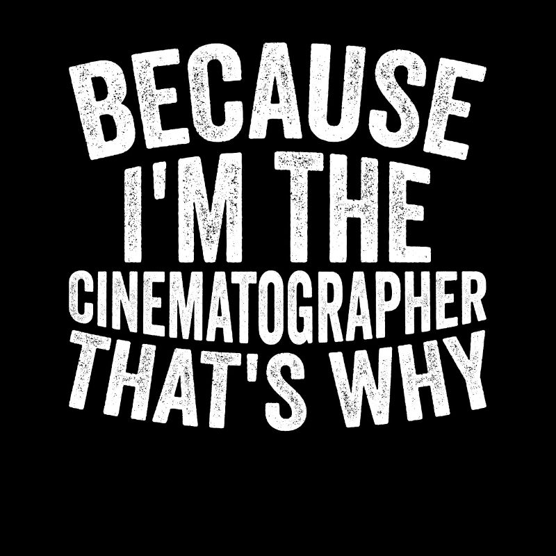 Because I'm the cinematographer