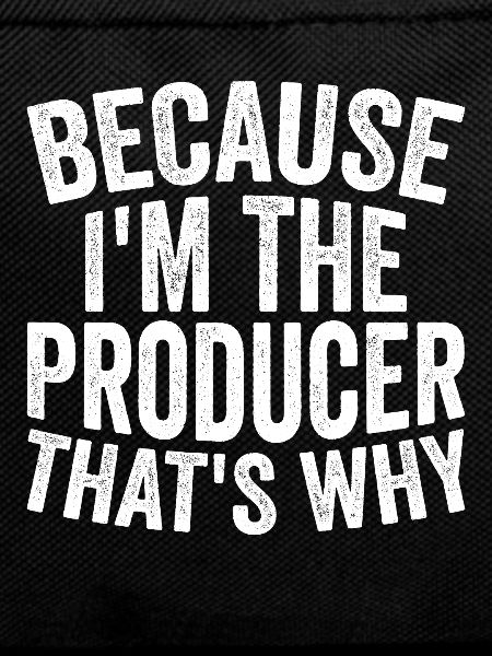 Because I am the producer