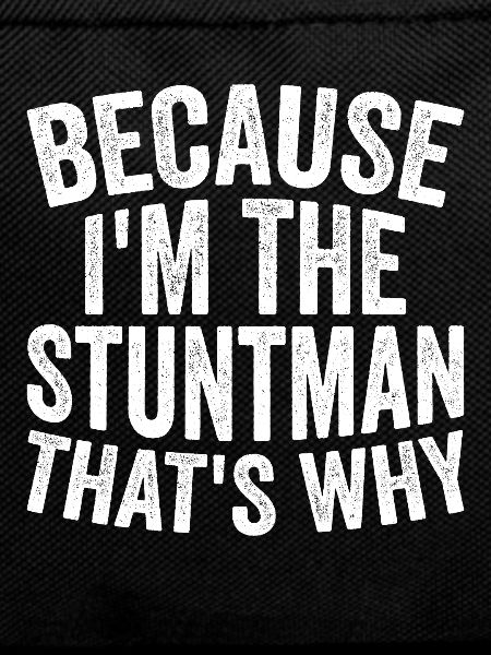 Because I'm a stuntman