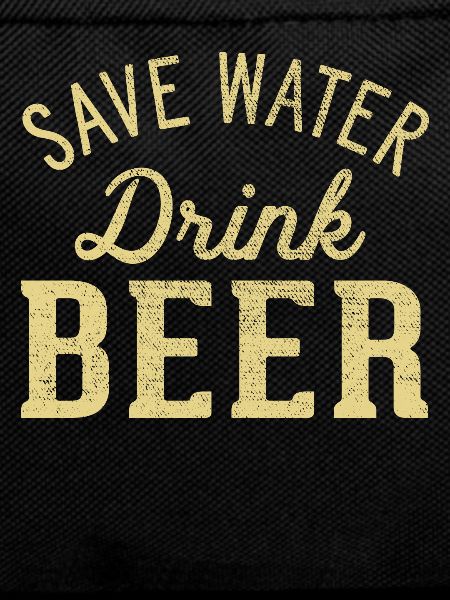 Spare Wasser! Trink Bier