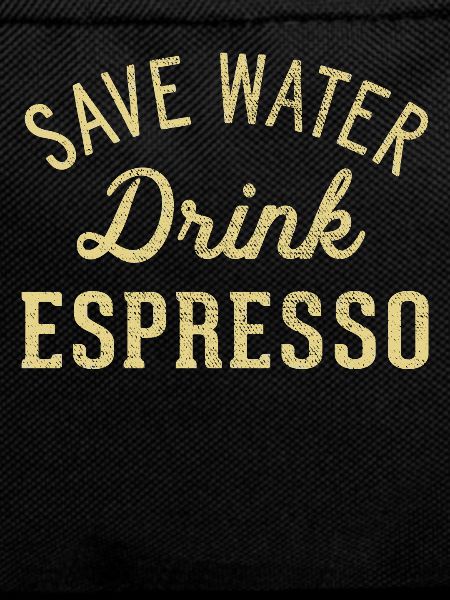 Save water, drink espresso
