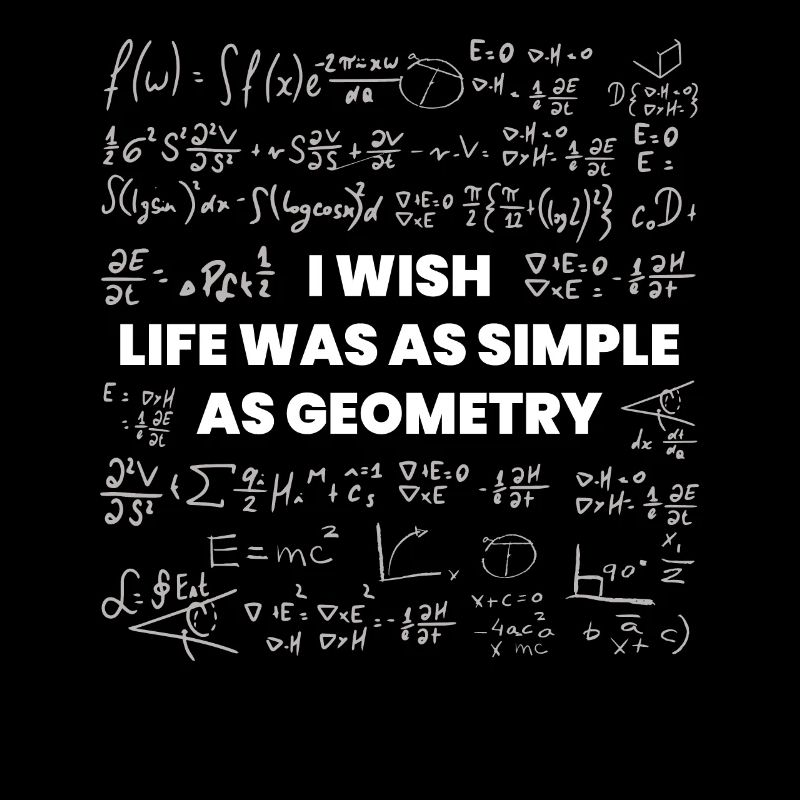 Wish Life Would Be Simple As Geometry