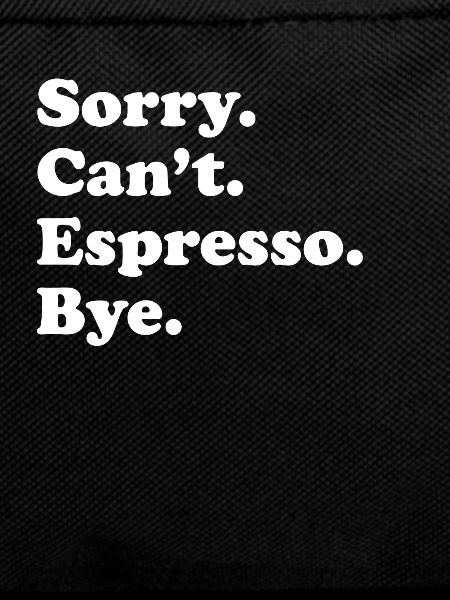Sorry, Can't Bye - Espresso