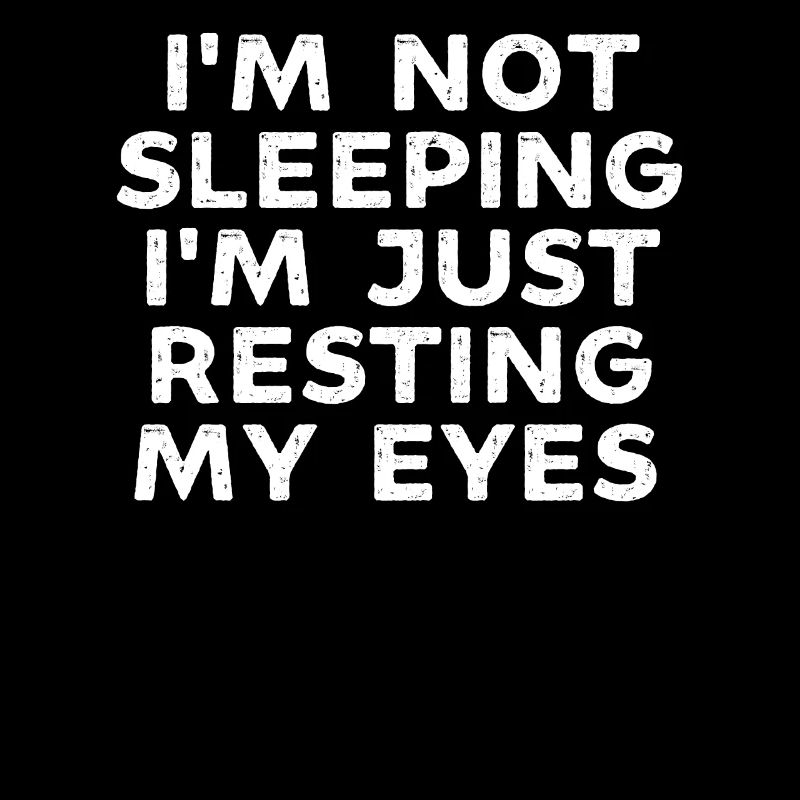 I'm Not Sleeping Im Just Resting My Eyes Funny