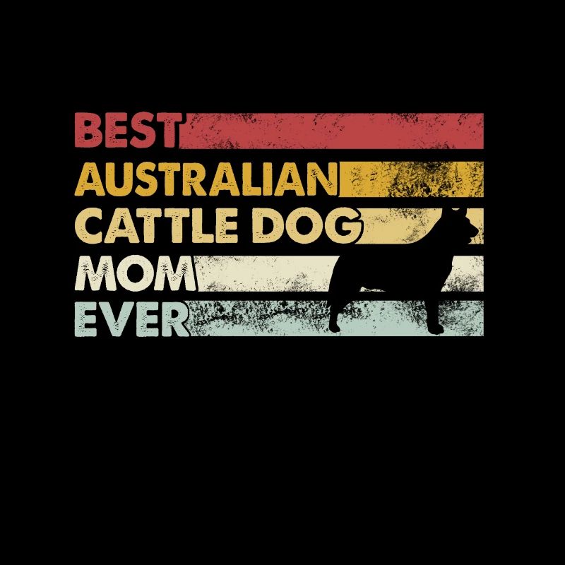 Best Mother Ever - Australian Cattle Dog
