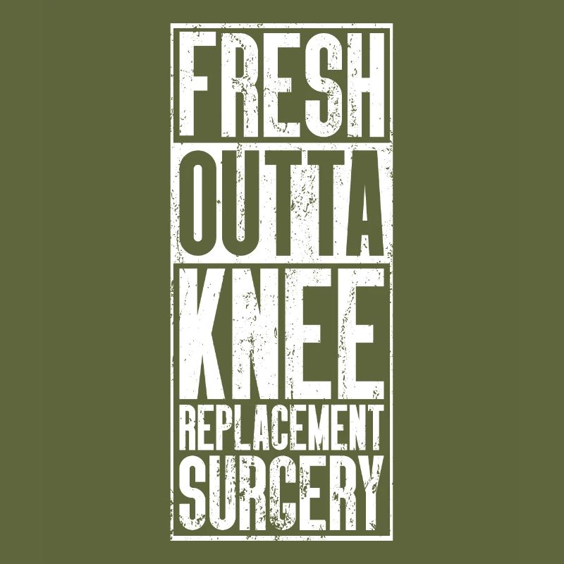 Fresh Outta Surgery - Knee Replacement