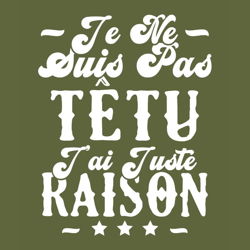 je ne suis pas têtu j'ai juste raison
