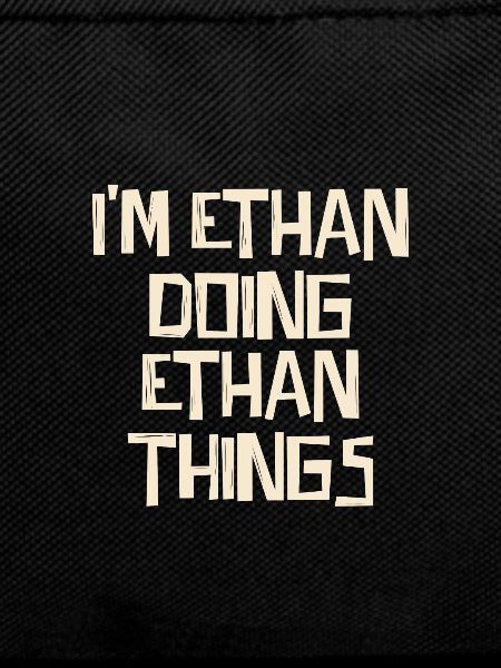I'm Ethan doing Ethan things